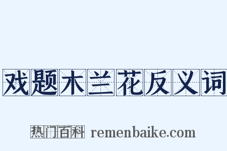 戏题木兰花反义词是什么意思的图片